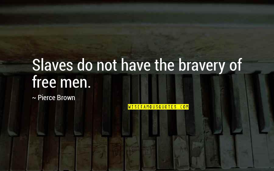 Freedom Of Slaves Quotes By Pierce Brown: Slaves do not have the bravery of free Freedom Of Slaves Quotes By Pierce Brown: Slaves do not have the bravery of free