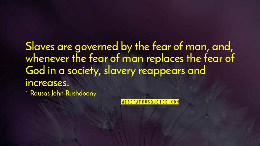Freedom Of Slaves Quotes By Rousas John Rushdoony: Slaves are governed by the fear of man,
