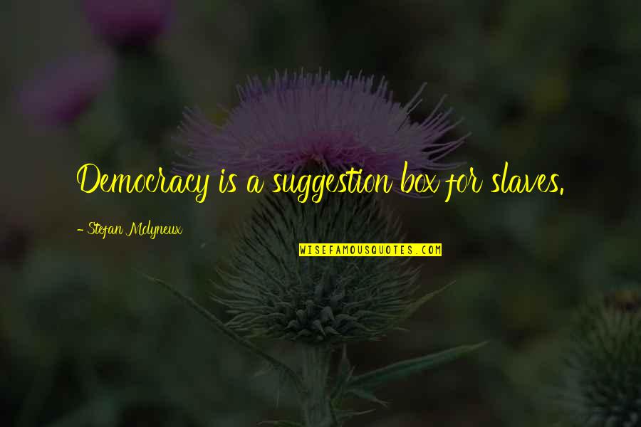 Freedom Of Slaves Quotes By Stefan Molyneux: Democracy is a suggestion box for slaves. Freedom Of Slaves Quotes By Stefan Molyneux: Democracy is a suggestion box for slaves.