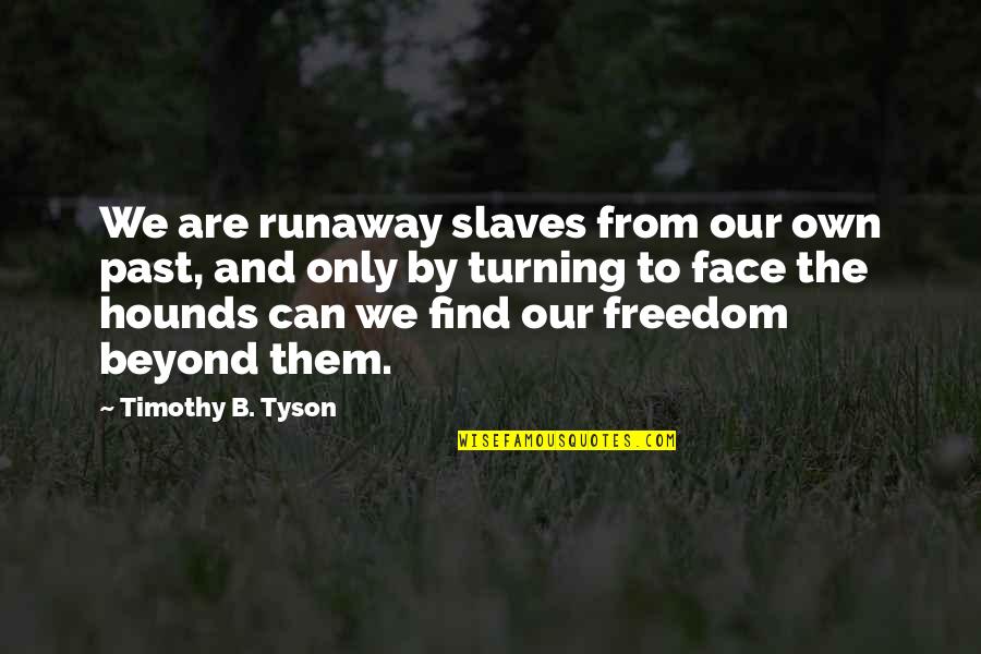 Freedom Of Slaves Quotes By Timothy B. Tyson: We are runaway slaves from our own past, Freedom Of Slaves Quotes By Timothy B. Tyson: We are runaway slaves from our own past,
