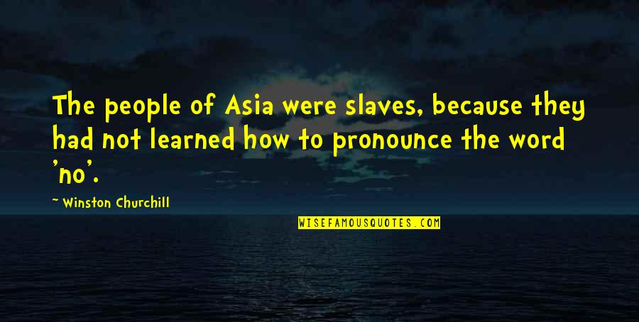 Freedom Of Slaves Quotes By Winston Churchill: The people of Asia were slaves, because they