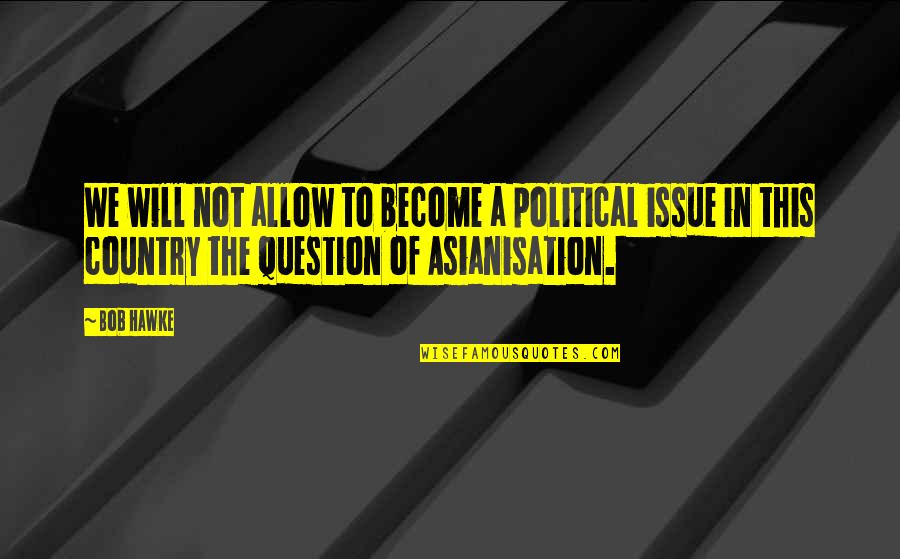Freedom Of Speech And Assembly Quotes By Bob Hawke: We will not allow to become a political