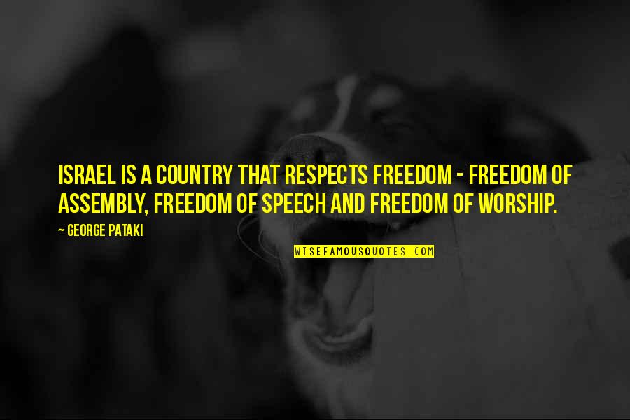 Freedom Of Speech And Assembly Quotes By George Pataki: Israel is a country that respects freedom -