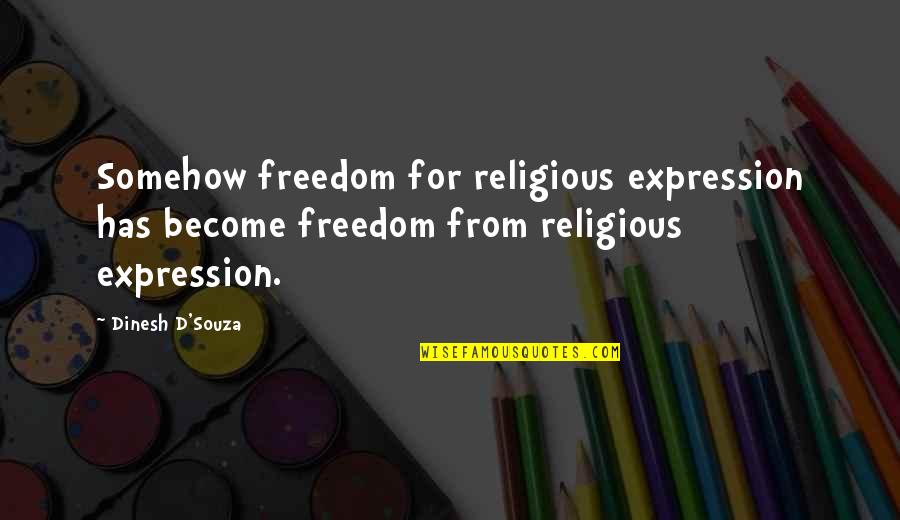 Freedom Of Speech And Religion Quotes By Dinesh D'Souza: Somehow freedom for religious expression has become freedom