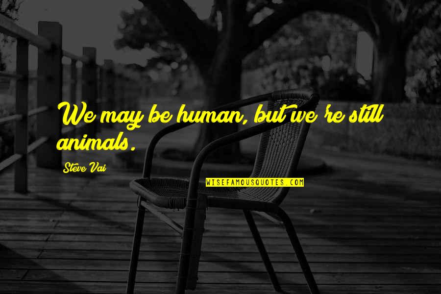 Freedom Of Speech Consequences Quotes By Steve Vai: We may be human, but we're still animals. Freedom Of Speech Consequences Quotes By Steve Vai: We may be human, but we're still animals.