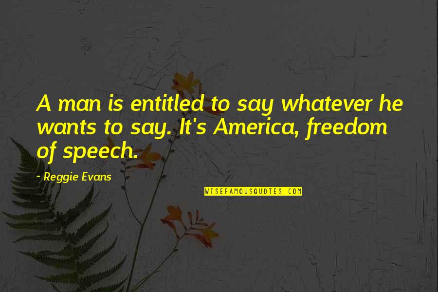Freedom Of Speech In America Quotes By Reggie Evans: A man is entitled to say whatever he