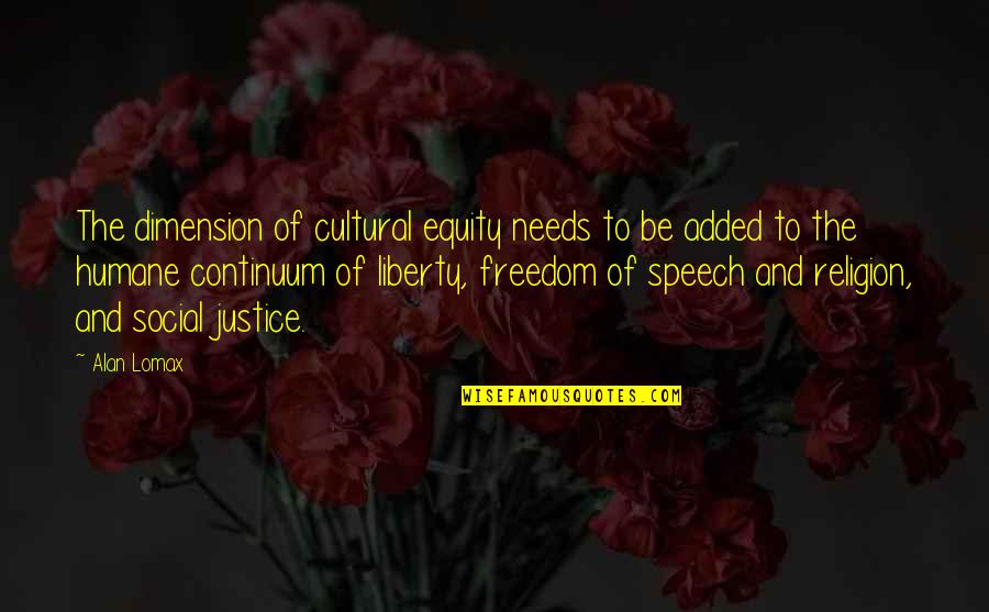Freedom Of Speech Quotes By Alan Lomax: The dimension of cultural equity needs to be