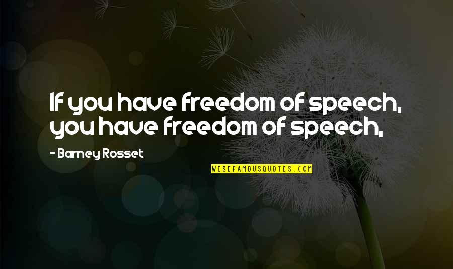 Freedom Of Speech Quotes By Barney Rosset: If you have freedom of speech, you have
