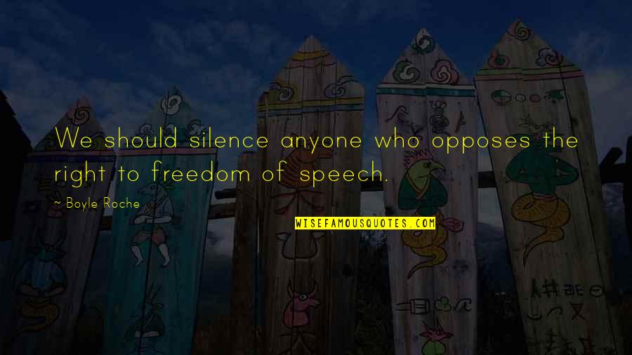 Freedom Of Speech Quotes By Boyle Roche: We should silence anyone who opposes the right