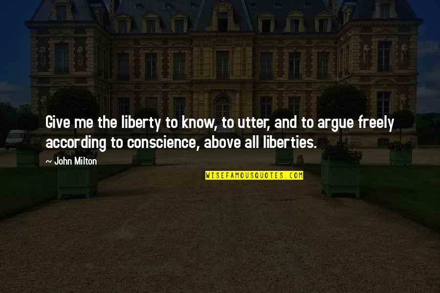 Freedom Of Speech Quotes By John Milton: Give me the liberty to know, to utter,