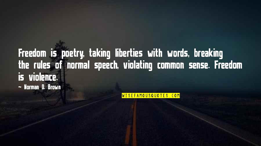 Freedom Of Speech Quotes By Norman O. Brown: Freedom is poetry, taking liberties with words, breaking