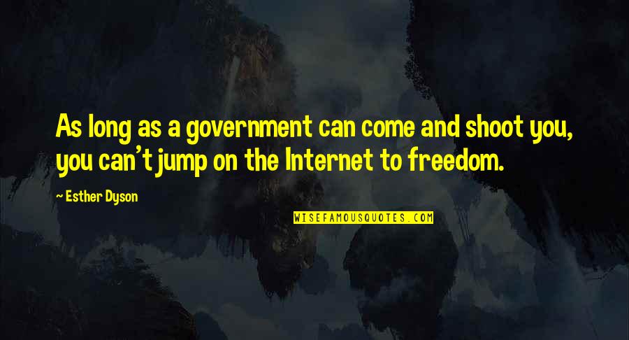 Freedom Of The Internet Quotes By Esther Dyson: As long as a government can come and