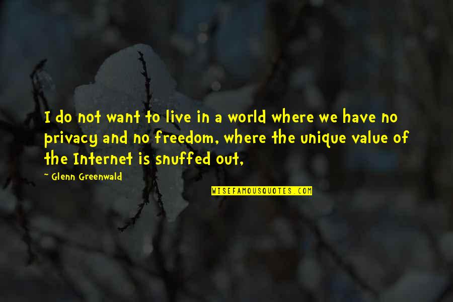 Freedom Of The Internet Quotes By Glenn Greenwald: I do not want to live in a