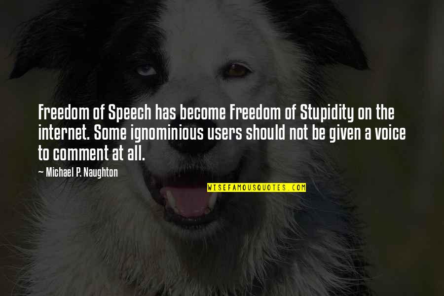 Freedom Of The Internet Quotes By Michael P. Naughton: Freedom of Speech has become Freedom of Stupidity