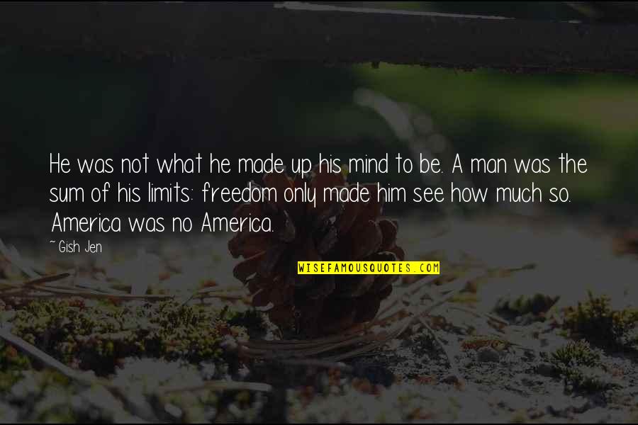 Freedom Of The Mind Quotes By Gish Jen: He was not what he made up his Freedom Of The Mind Quotes By Gish Jen: He was not what he made up his