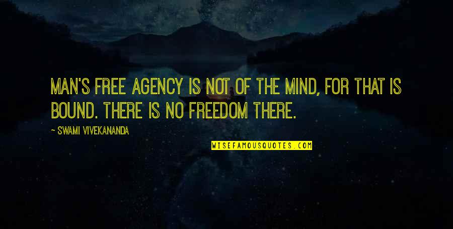 Freedom Of The Mind Quotes By Swami Vivekananda: Man's free agency is not of the mind, Freedom Of The Mind Quotes By Swami Vivekananda: Man's free agency is not of the mind,