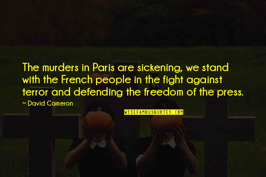 Freedom Of The Press Quotes By David Cameron: The murders in Paris are sickening, we stand