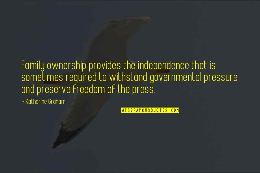 Freedom Of The Press Quotes By Katharine Graham: Family ownership provides the independence that is sometimes