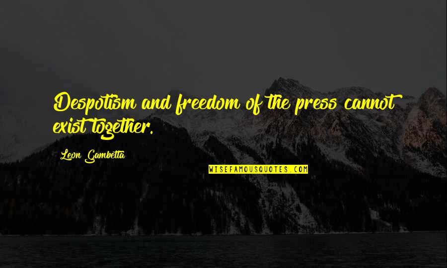 Freedom Of The Press Quotes By Leon Gambetta: Despotism and freedom of the press cannot exist