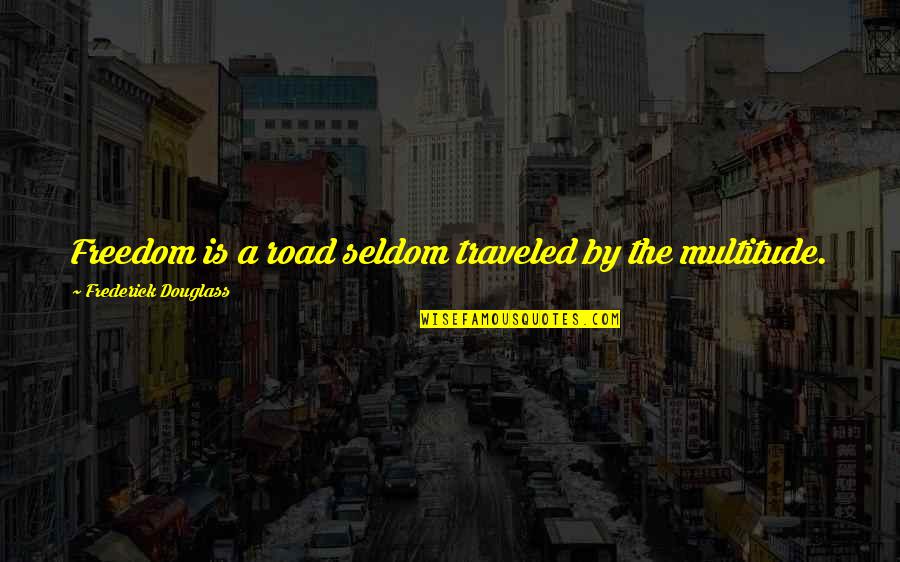 Freedom Of The Road Quotes By Frederick Douglass: Freedom is a road seldom traveled by the