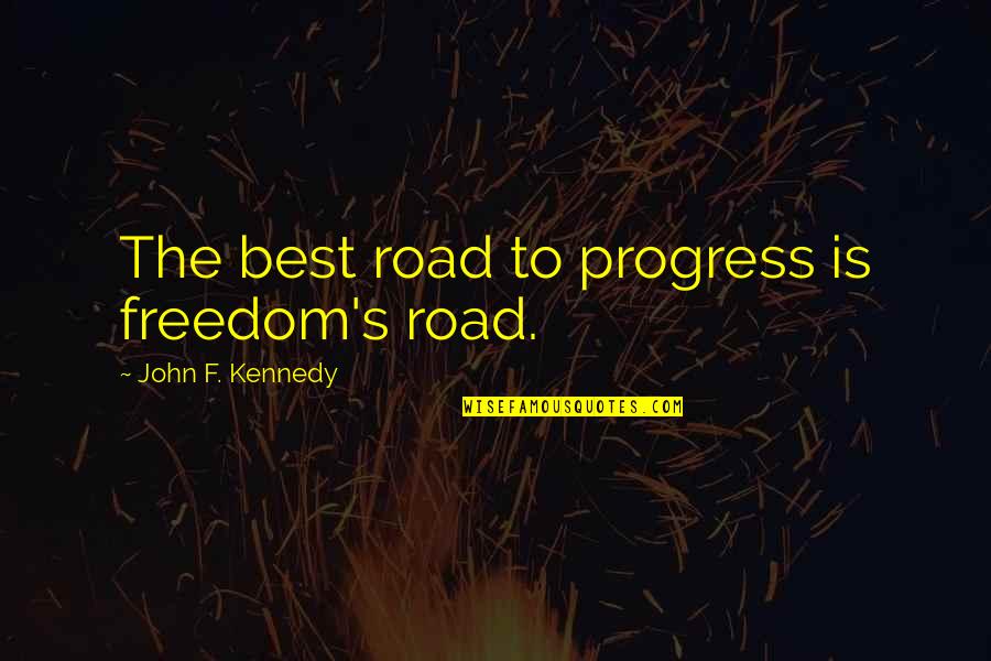 Freedom Of The Road Quotes By John F. Kennedy: The best road to progress is freedom's road.