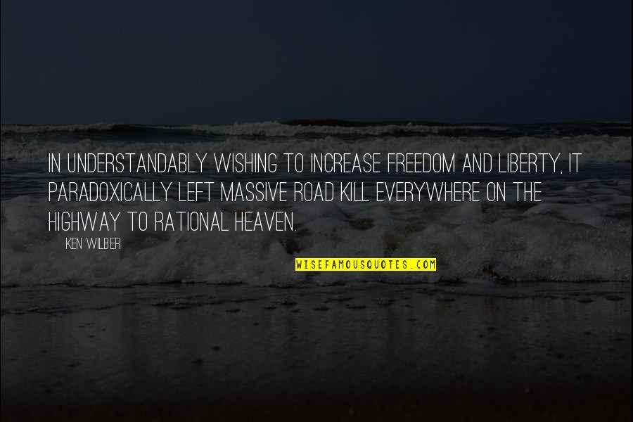 Freedom Of The Road Quotes By Ken Wilber: In understandably wishing to increase freedom and liberty,