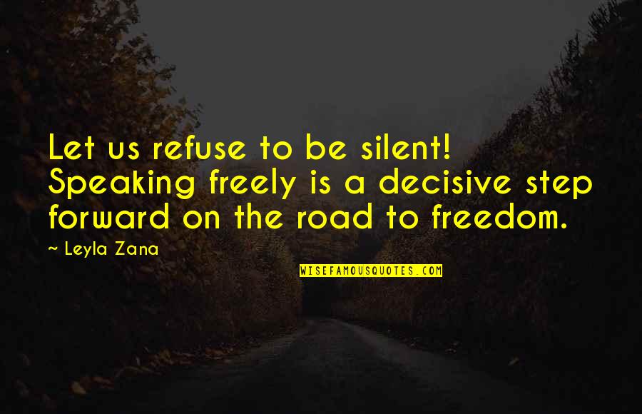 Freedom Of The Road Quotes By Leyla Zana: Let us refuse to be silent! Speaking freely