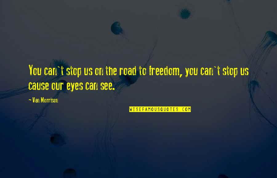 Freedom Of The Road Quotes By Van Morrison: You can't stop us on the road to