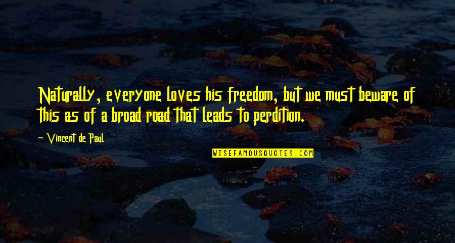 Freedom Of The Road Quotes By Vincent De Paul: Naturally, everyone loves his freedom, but we must
