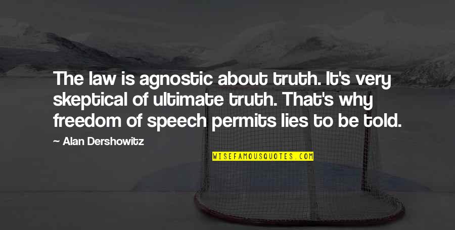 Freedom Of The Speech Quotes By Alan Dershowitz: The law is agnostic about truth. It's very