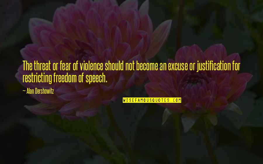 Freedom Of The Speech Quotes By Alan Dershowitz: The threat or fear of violence should not