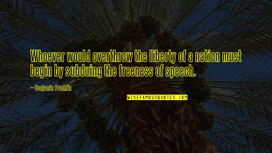 Freedom Of The Speech Quotes By Benjamin Franklin: Whoever would overthrow the liberty of a nation