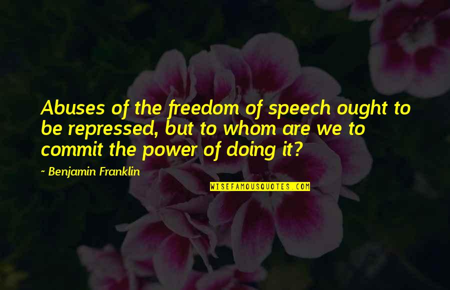 Freedom Of The Speech Quotes By Benjamin Franklin: Abuses of the freedom of speech ought to