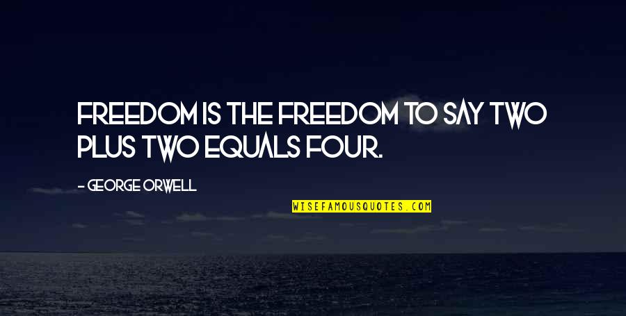 Freedom Of The Speech Quotes By George Orwell: Freedom is the freedom to say two plus