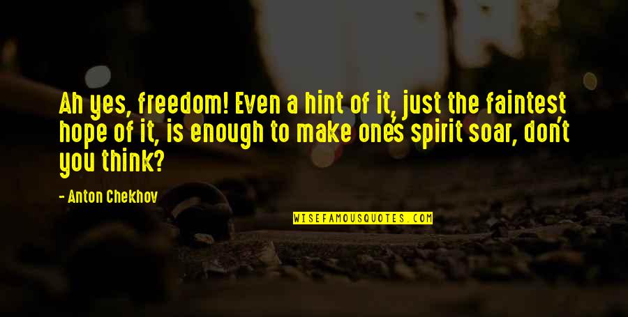Freedom Of The Spirit Quotes By Anton Chekhov: Ah yes, freedom! Even a hint of it,
