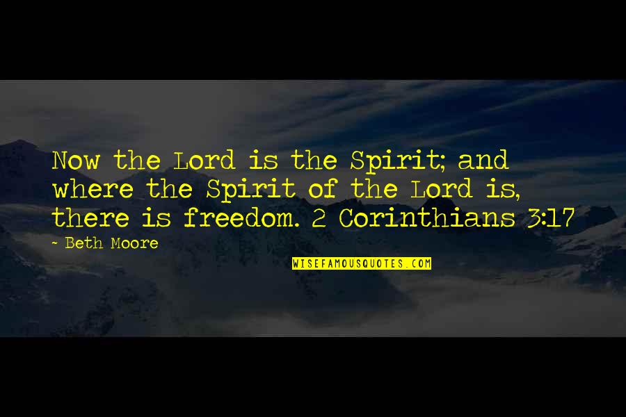 Freedom Of The Spirit Quotes By Beth Moore: Now the Lord is the Spirit; and where