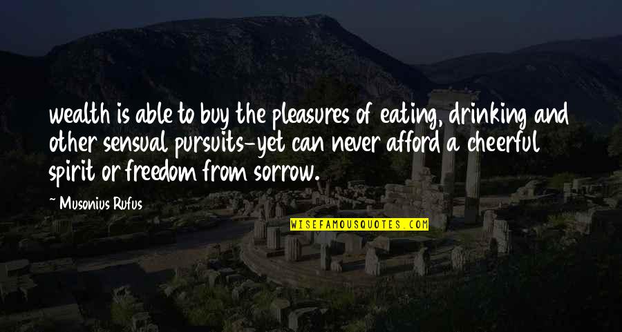 Freedom Of The Spirit Quotes By Musonius Rufus: wealth is able to buy the pleasures of