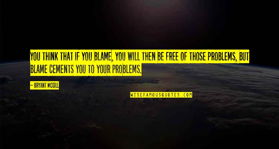 Freedom Of Thinking Quotes By Bryant McGill: You think that if you blame, you will