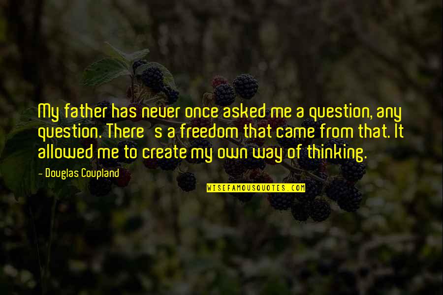 Freedom Of Thinking Quotes By Douglas Coupland: My father has never once asked me a