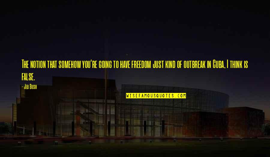 Freedom Of Thinking Quotes By Jeb Bush: The notion that somehow you're going to have