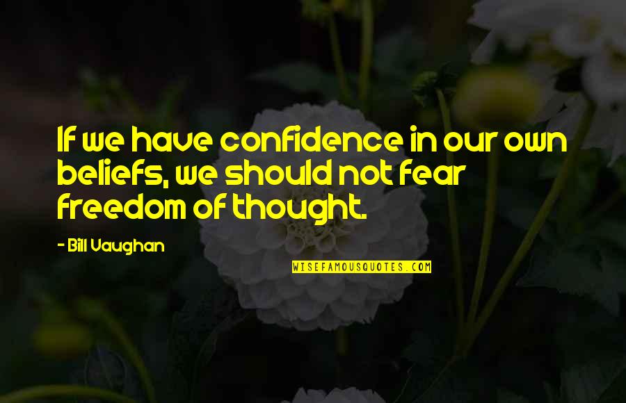 Freedom Of Thought Quotes By Bill Vaughan: If we have confidence in our own beliefs,