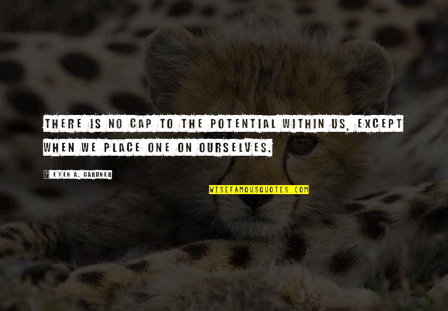 Freedom Of Thought Quotes By E'yen A. Gardner: There is no cap to the potential within Freedom Of Thought Quotes By E'yen A. Gardner: There is no cap to the potential within