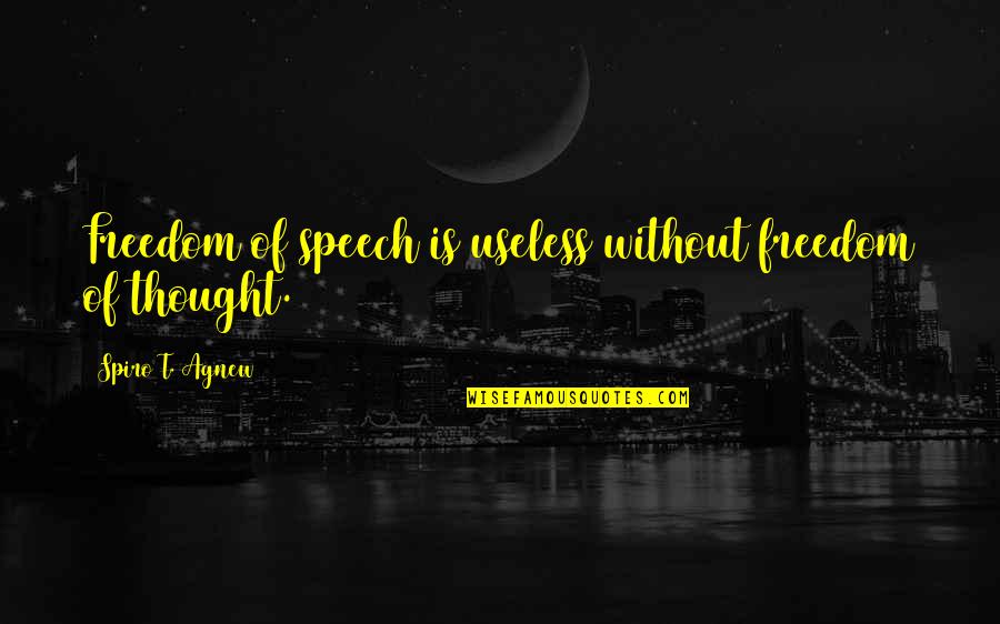 Freedom Of Thought Quotes By Spiro T. Agnew: Freedom of speech is useless without freedom of Freedom Of Thought Quotes By Spiro T. Agnew: Freedom of speech is useless without freedom of