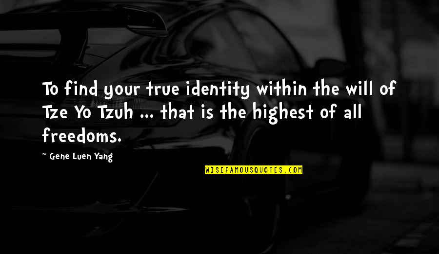 Freedom Of Yourself Quotes By Gene Luen Yang: To find your true identity within the will Freedom Of Yourself Quotes By Gene Luen Yang: To find your true identity within the will