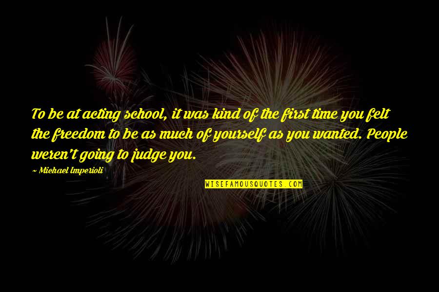 Freedom Of Yourself Quotes By Michael Imperioli: To be at acting school, it was kind Freedom Of Yourself Quotes By Michael Imperioli: To be at acting school, it was kind