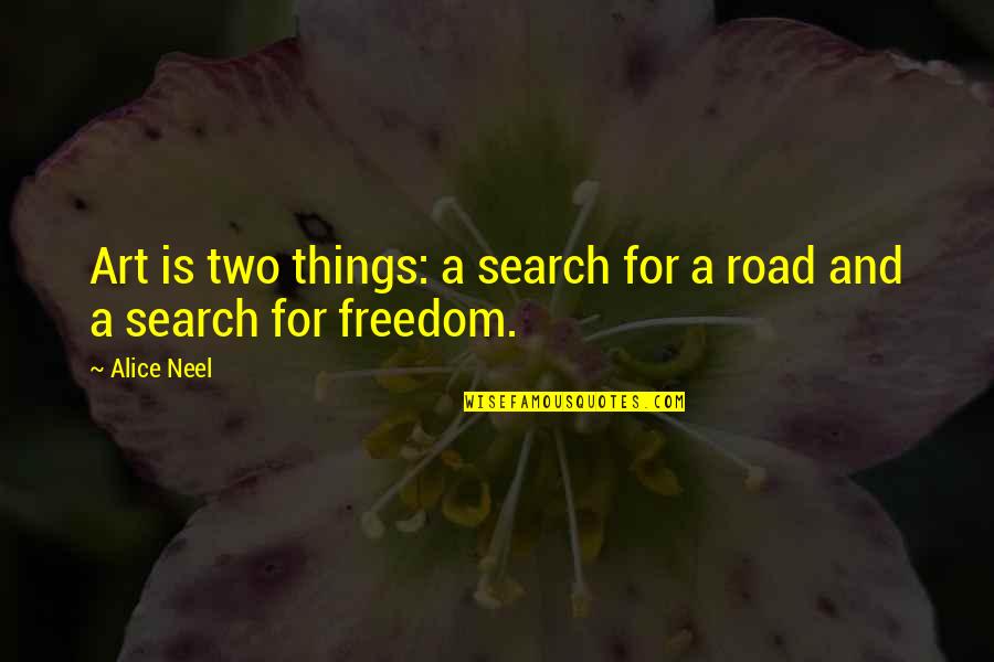 Freedom On The Road Quotes By Alice Neel: Art is two things: a search for a