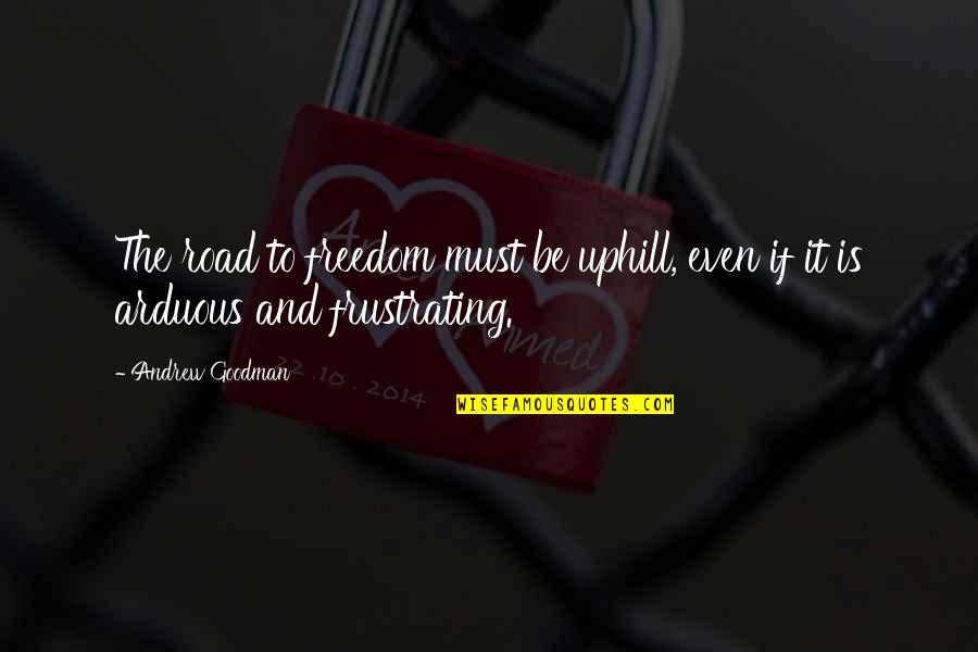 Freedom On The Road Quotes By Andrew Goodman: The road to freedom must be uphill, even