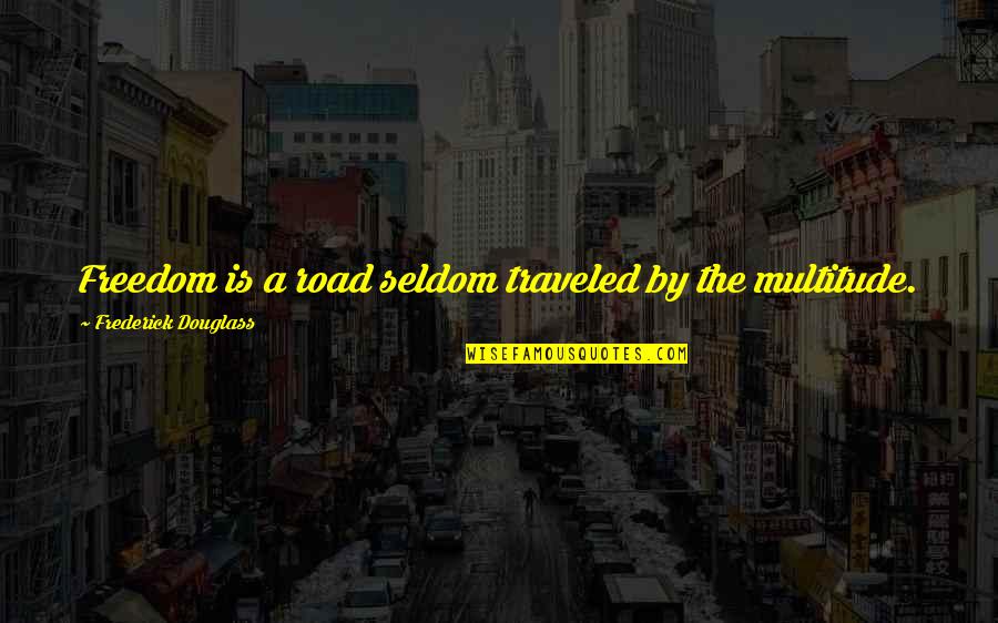 Freedom On The Road Quotes By Frederick Douglass: Freedom is a road seldom traveled by the