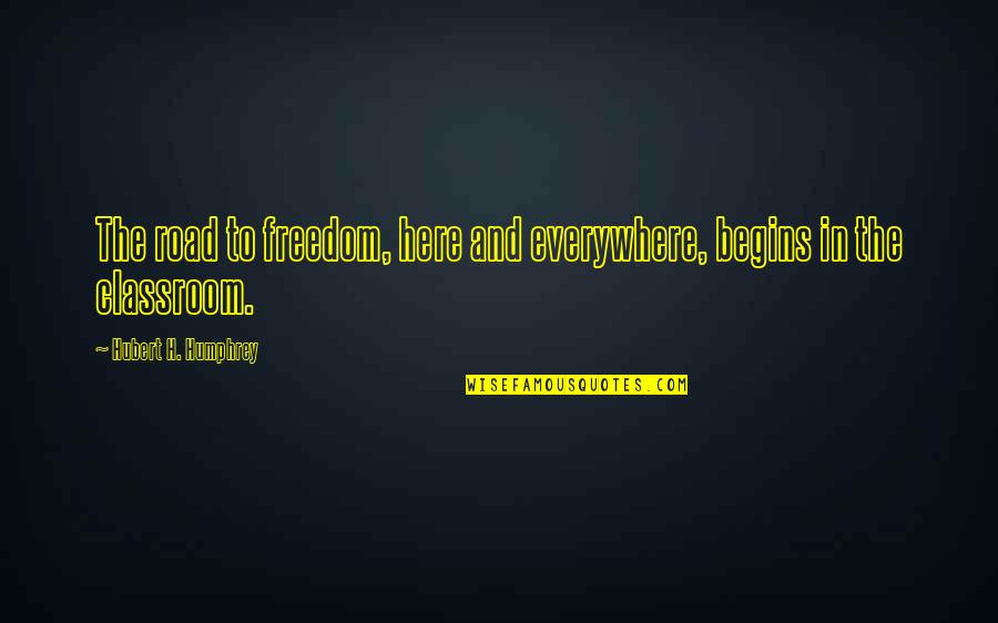 Freedom On The Road Quotes By Hubert H. Humphrey: The road to freedom, here and everywhere, begins Freedom On The Road Quotes By Hubert H. Humphrey: The road to freedom, here and everywhere, begins