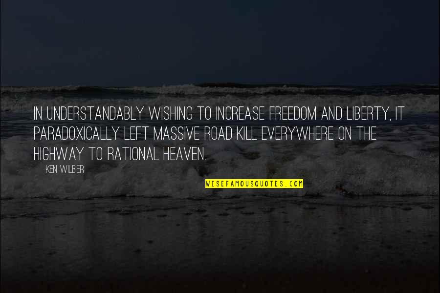 Freedom On The Road Quotes By Ken Wilber: In understandably wishing to increase freedom and liberty,